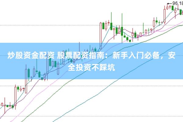 炒股资金配资 股票配资指南：新手入门必备，安全投资不踩坑