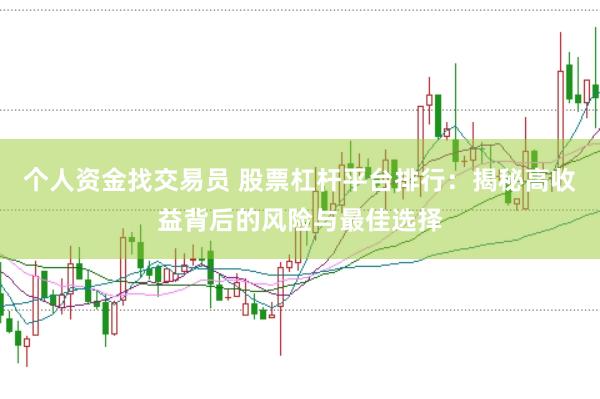 个人资金找交易员 股票杠杆平台排行：揭秘高收益背后的风险与最佳选择