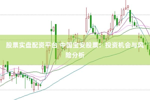 股票实盘配资平台 中国宝安股票：投资机会与风险分析
