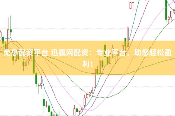 免息配资平台 迅赢网配资：专业平台，助您轻松盈利！