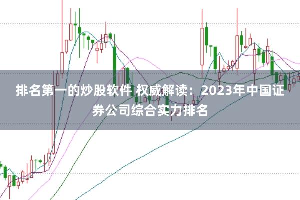 排名第一的炒股软件 权威解读：2023年中国证券公司综合实力排名