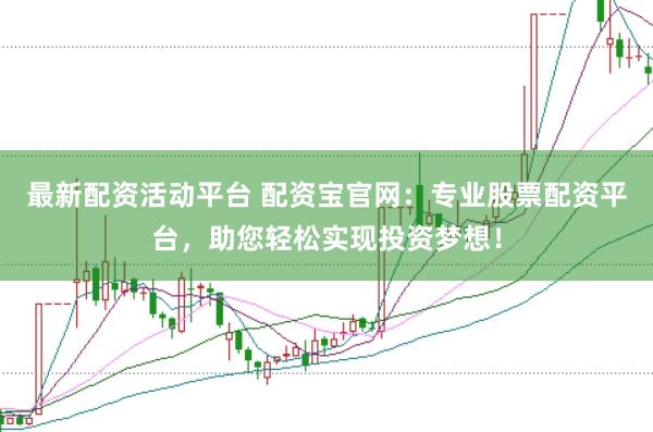 最新配资活动平台 配资宝官网：专业股票配资平台，助您轻松实现投资梦想！