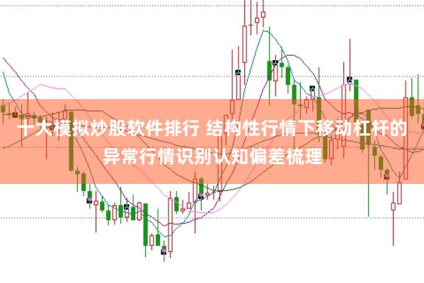 十大模拟炒股软件排行 结构性行情下移动杠杆的异常行情识别认知偏差梳理