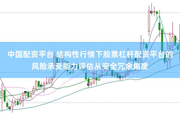 中国配资平台 结构性行情下股票杠杆配资平台的风险承受能力评估从安全冗余角度