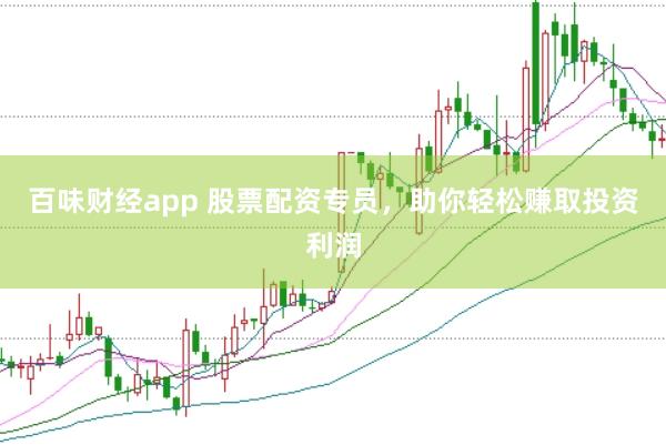 百味财经app 股票配资专员,助你轻松赚取投资利润