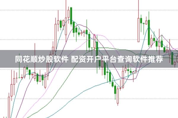 同花顺炒股软件 配资开户平台查询软件推荐