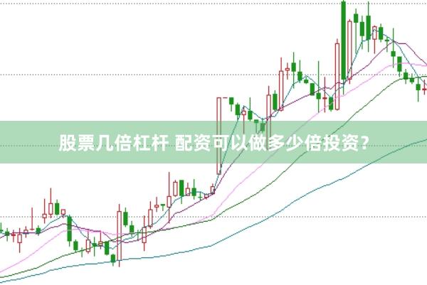 股票几倍杠杆 配资可以做多少倍投资？