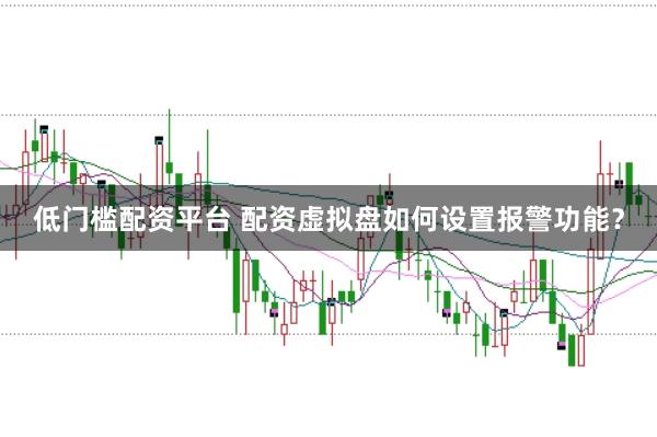 低门槛配资平台 配资虚拟盘如何设置报警功能？