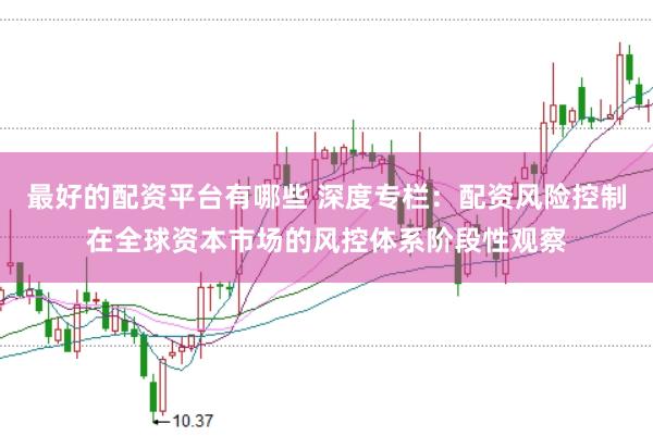 最好的配资平台有哪些 深度专栏：配资风险控制在全球资本市场的风控体系阶段性观察